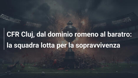 CFR Cluj, dal dominio romeno al baratro: la squadra lotta per la sopravvivenza