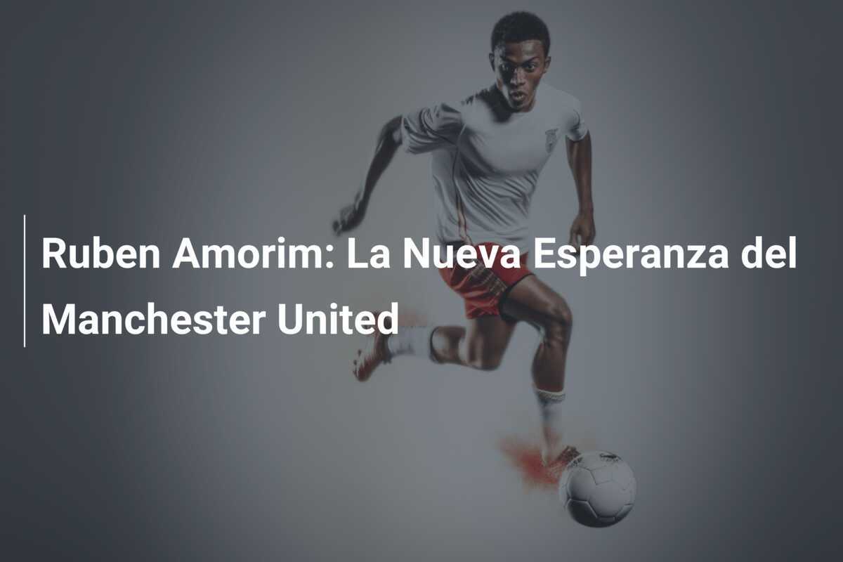 Ruben Amorim: La Nueva Esperanza del Manchester United