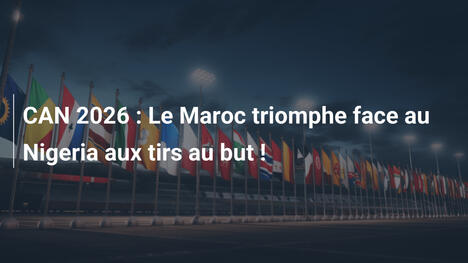 CAN 2026 : Le Maroc triomphe face au Nigeria aux tirs au but !
