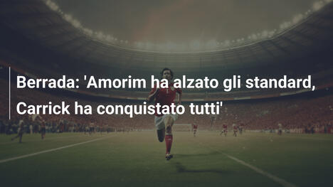 Berrada: 'Amorim ha alzato gli standard, Carrick ha conquistato tutti'