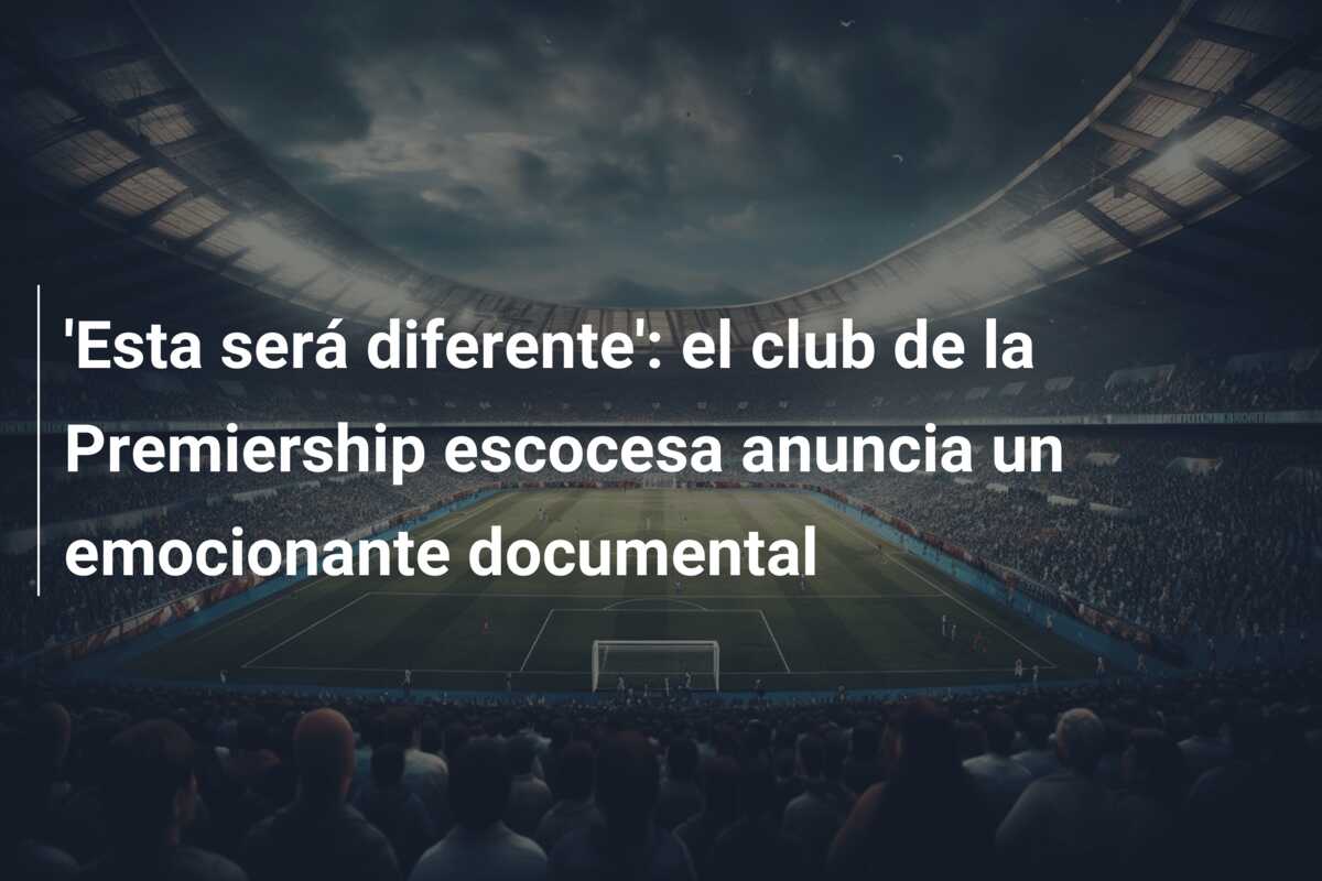 ‘Esta será diferente’: el club de la Premiership escocesa anuncia un emocionante documental