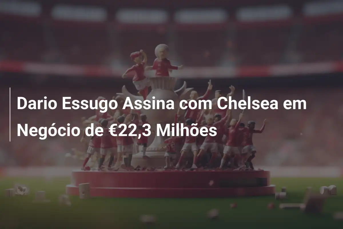 Dario Essugo Assina com Chelsea em Negócio de €22,3 Milhões