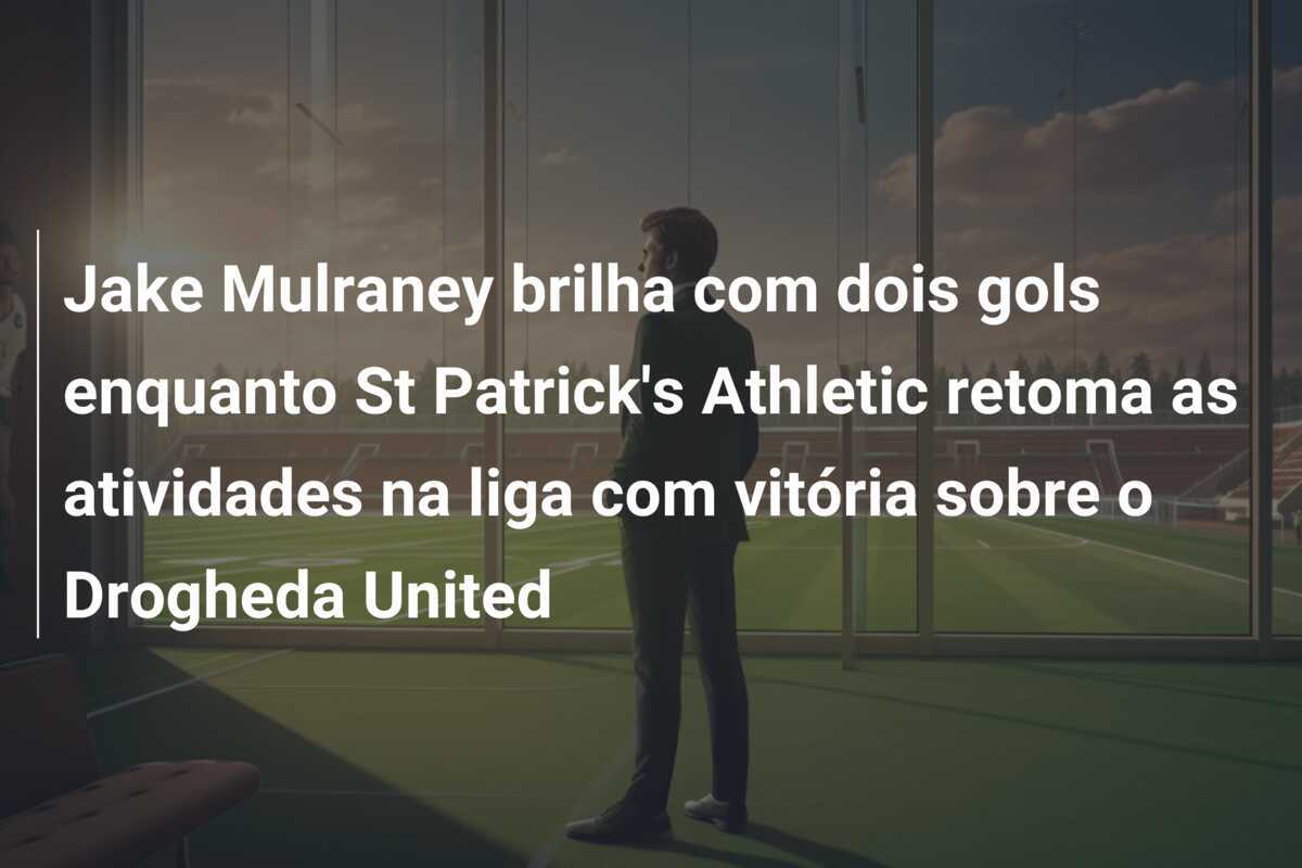 Jake Mulraney brilha com dois gols enquanto St Patrick’s Athletic retoma as atividades na liga com vitória sobre o Drogheda United