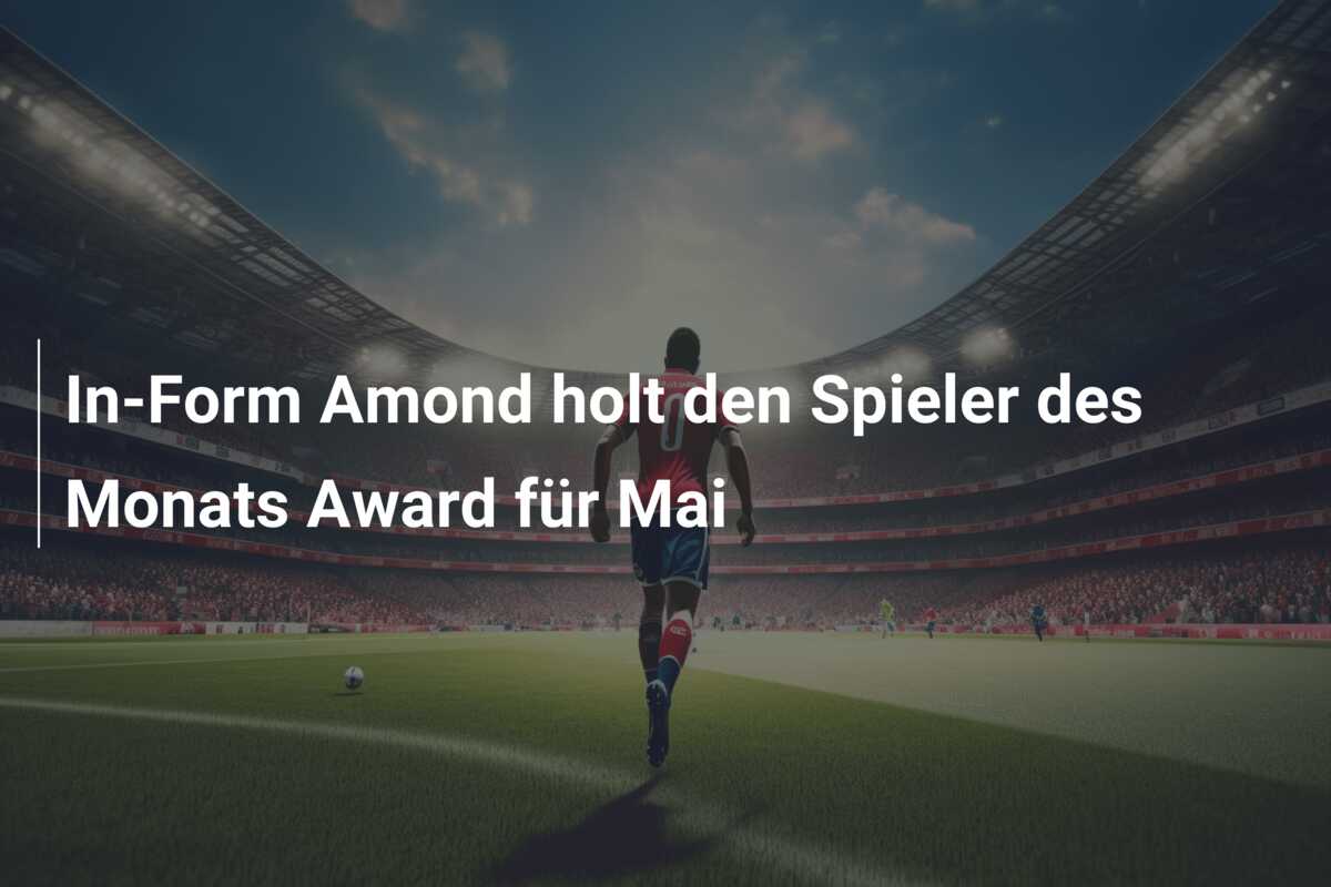 In-Form Amond holt den Spieler des Monats Award für Mai