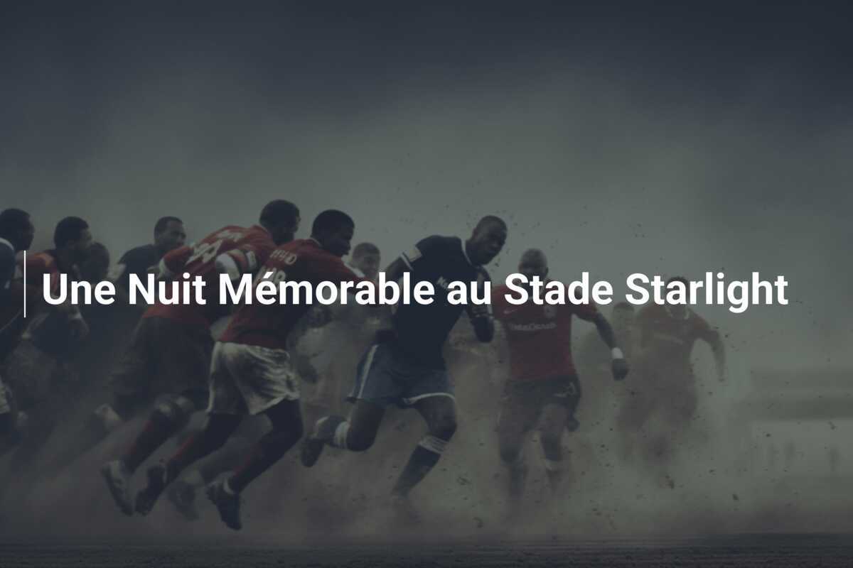 Une Nuit Mémorable au Stade Starlight