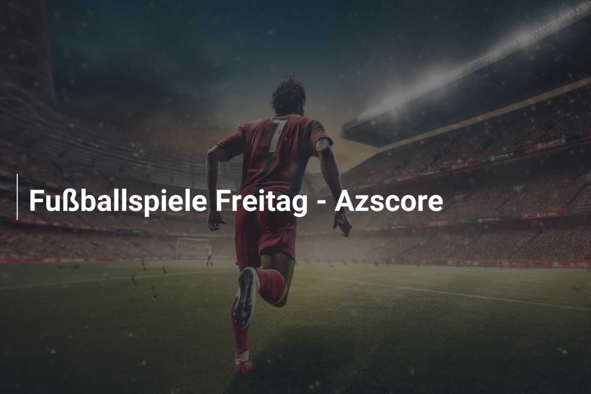 Fußballspiele Freitag – Azscore