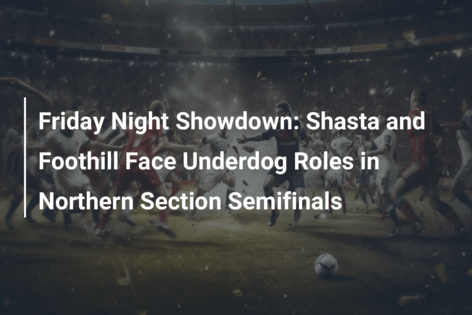 Friday Night Showdown: Shasta and Foothill Face Underdog Roles in Northern Section Semifinals