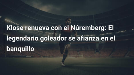 Klose renueva con el Núremberg: El legendario goleador se afianza en el banquillo