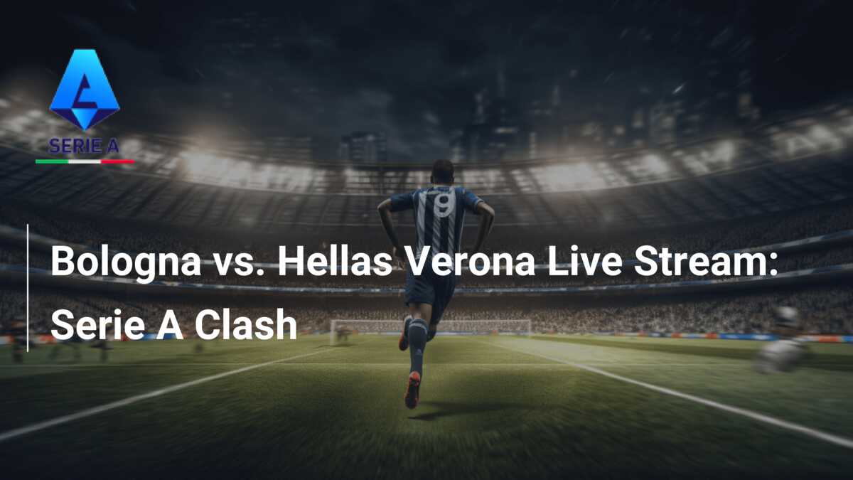 Bologna vs. Hellas Verona Live Stream: Serie A Clash 