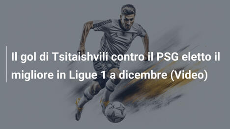Il gol di Tsitaishvili contro il PSG eletto il migliore in Ligue 1 a dicembre (Video)