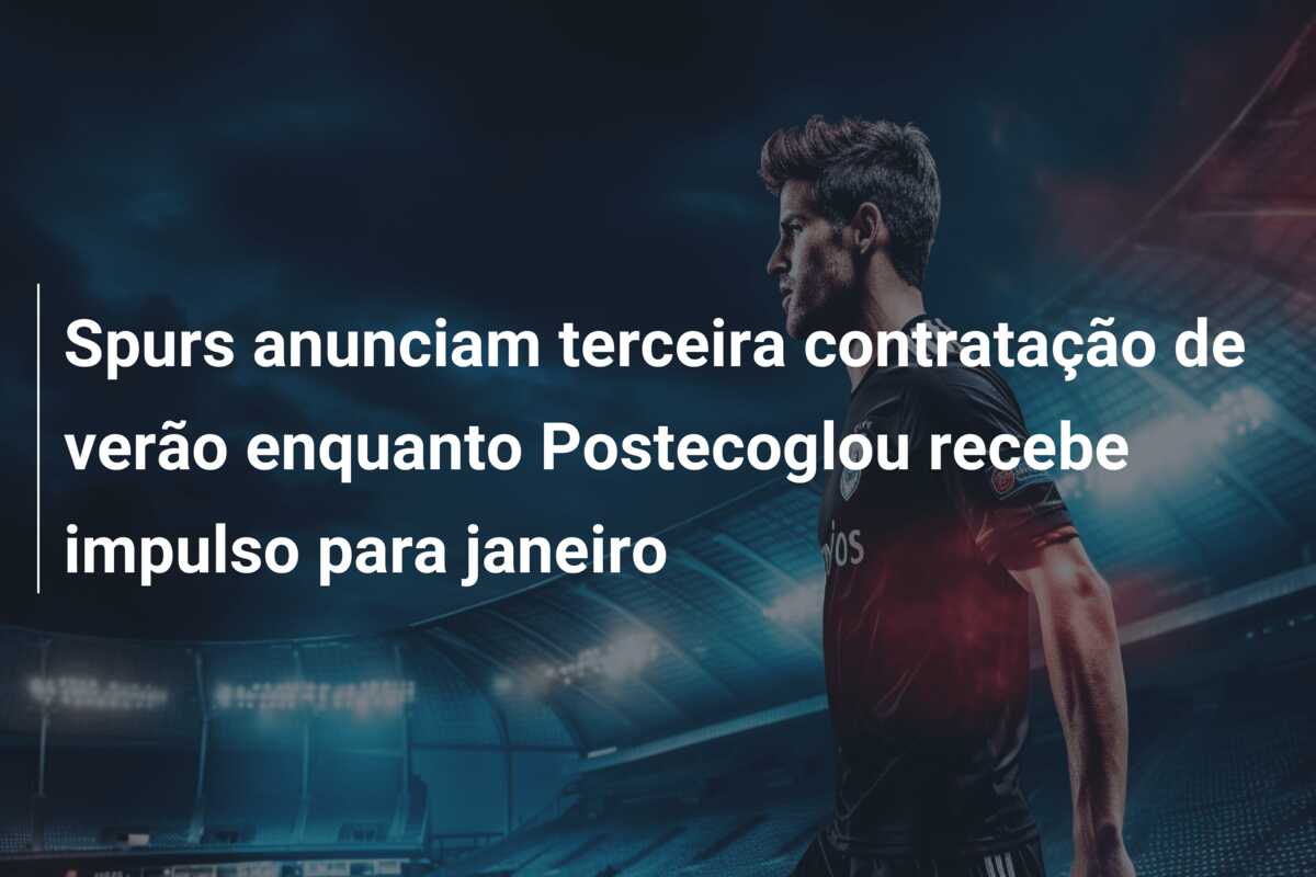 Spurs anunciam terceira contratação de verão enquanto Postecoglou recebe impulso para janeiro