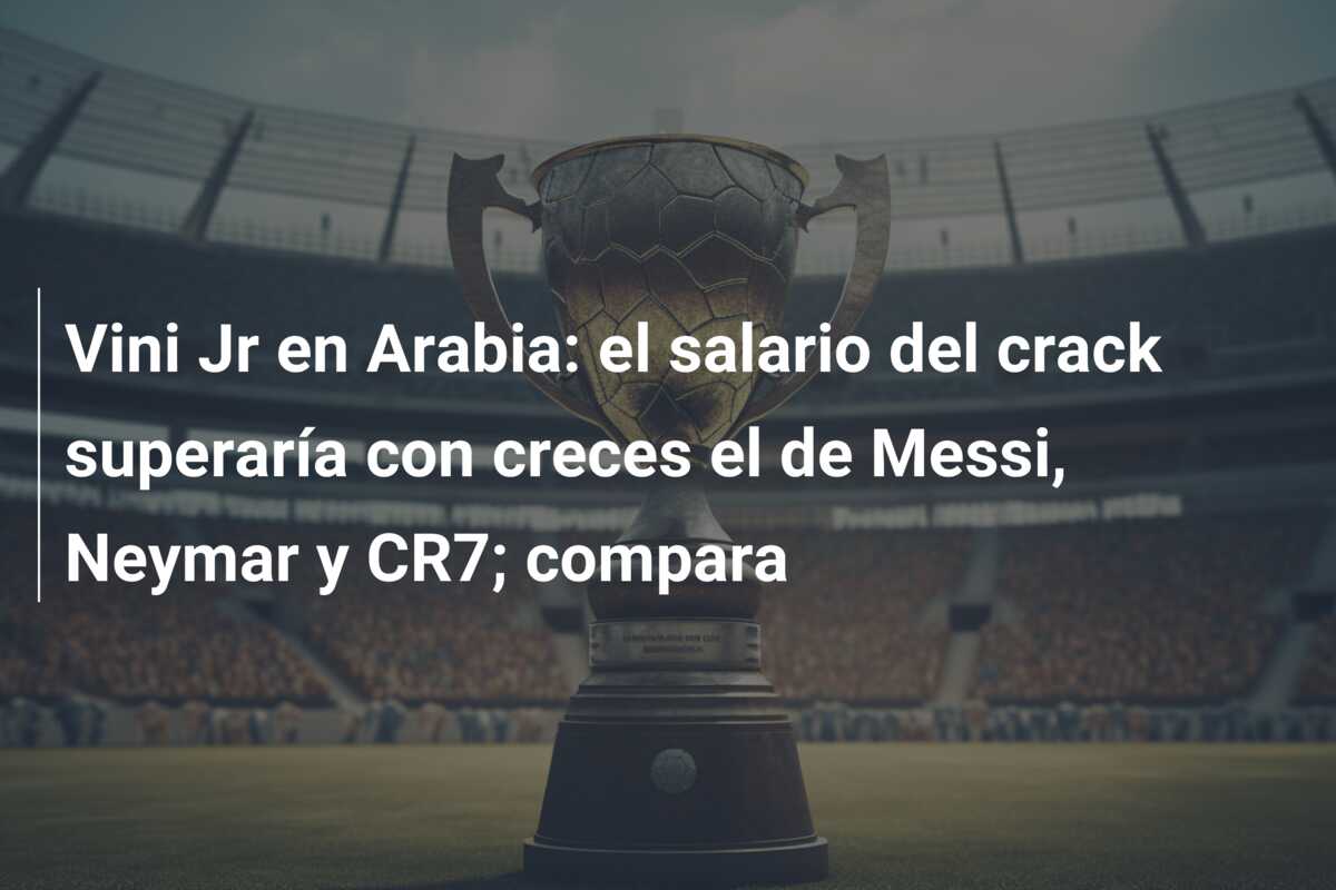 Vini Jr en Arabia: el salario del crack superaría con creces el de Messi, Neymar y CR7; compara