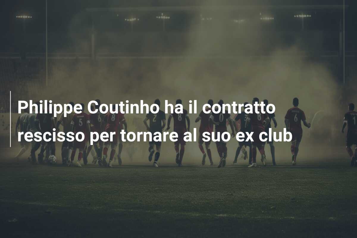 Philippe Coutinho ha il contratto rescisso per tornare al suo ex club