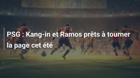 PSG : Kang-in et Ramos prêts à tourner la page cet été
