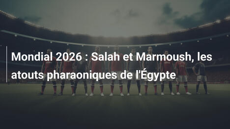 Mondial 2026 : Salah et Marmoush, les atouts pharaoniques de l'Égypte