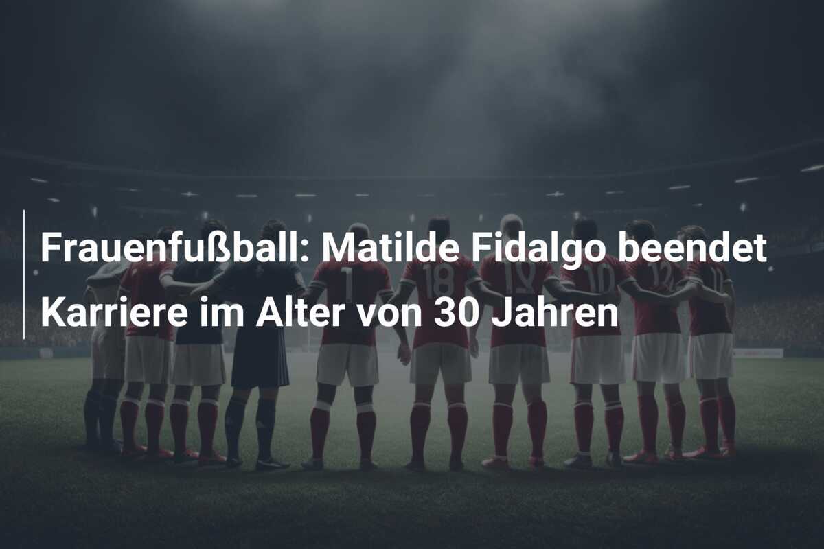 Frauenfußball: Matilde Fidalgo beendet Karriere im Alter von 30 Jahren