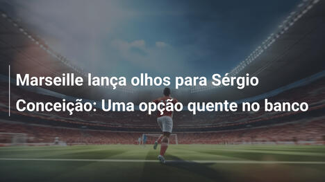 Marseille lança olhos para Sérgio Conceição: Uma opção quente no banco