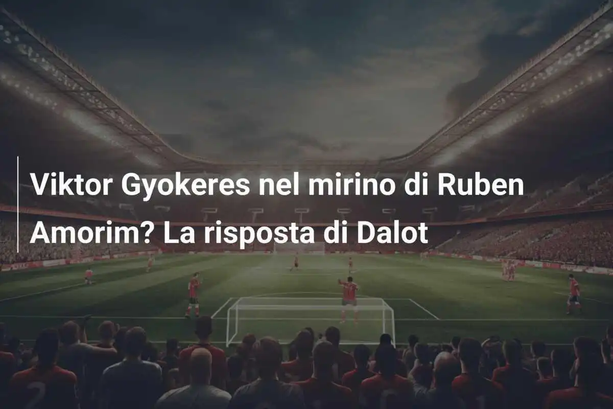 Viktor Gyokeres nel mirino di Ruben Amorim? La risposta di Dalot