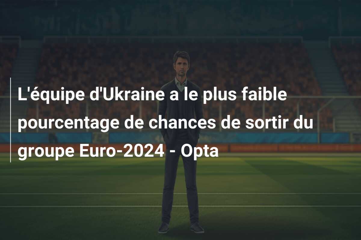 L’équipe d’Ukraine a le plus faible pourcentage de chances de sortir du groupe Euro-2024 – Opta