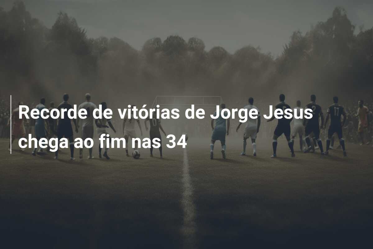 Recorde de vitórias de Jorge Jesus chega ao fim nas 34