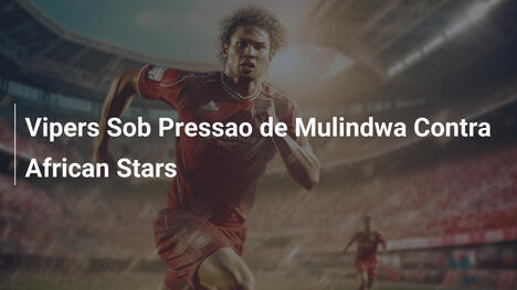 Vipers Sob Pressao de Mulindwa Contra African Stars