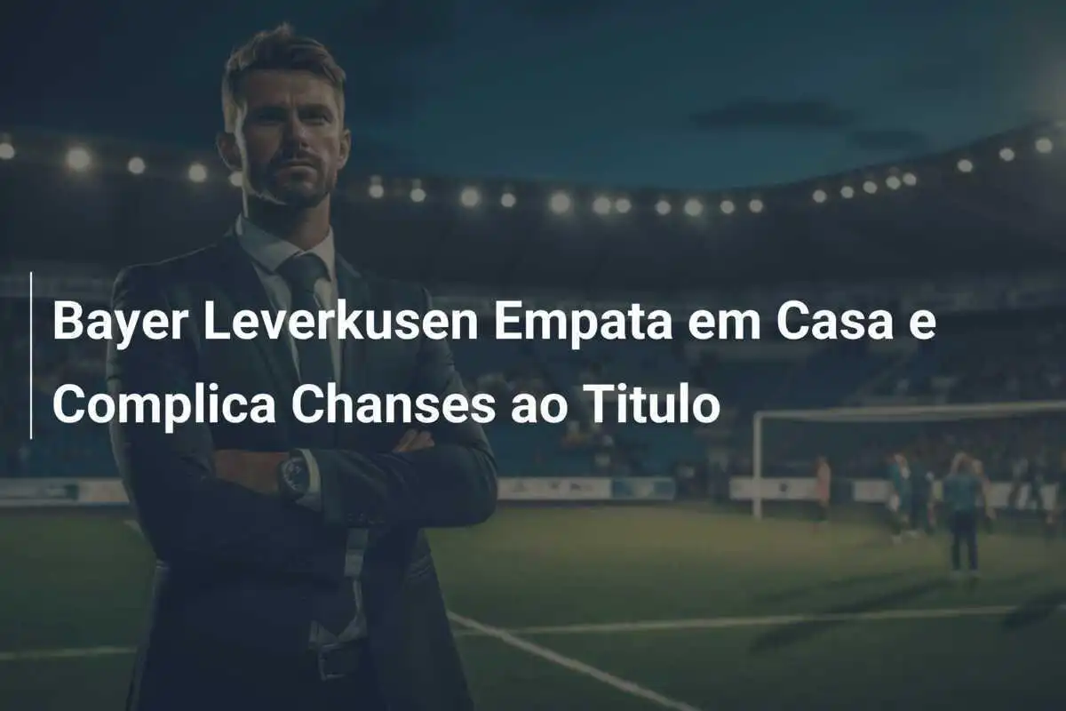 Bayer Leverkusen Empata em Casa e Complica Chanses ao Titulo