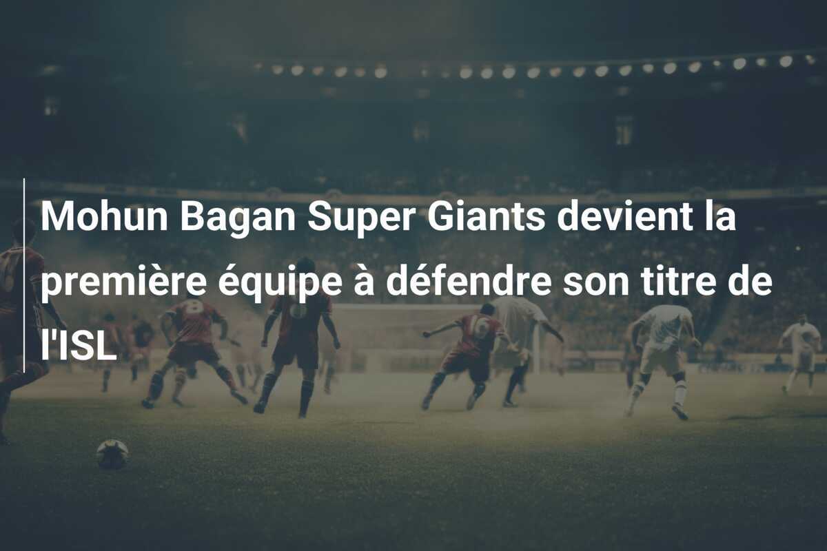 Mohun Bagan Super Giants devient la première équipe à défendre son titre de l'ISL