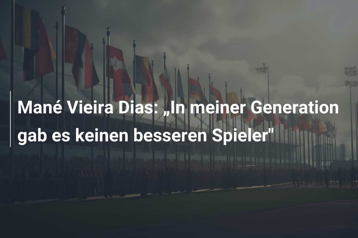 Mané Vieira Dias: „In meiner Generation gab es keinen besseren Spieler”