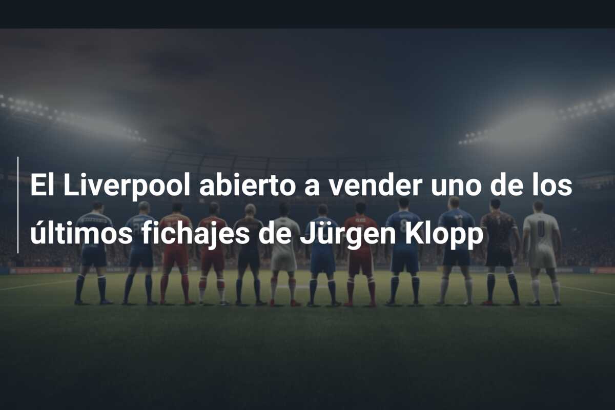 El Liverpool abierto a vender uno de los últimos fichajes de Jürgen Klopp