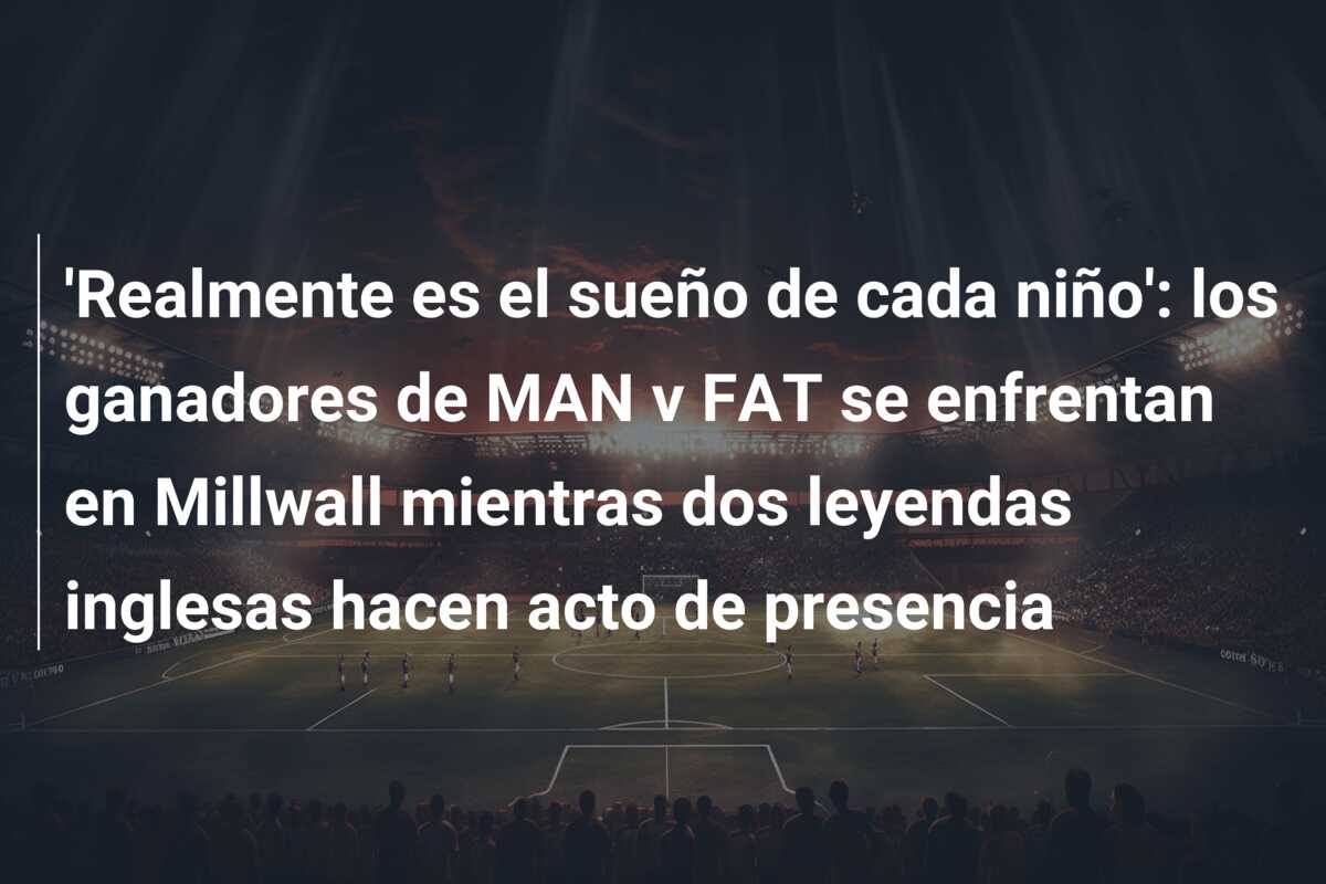 ‘Realmente es el sueño de cada niño’: los ganadores de MAN v FAT se enfrentan en Millwall mientras dos leyendas inglesas hacen acto de presencia