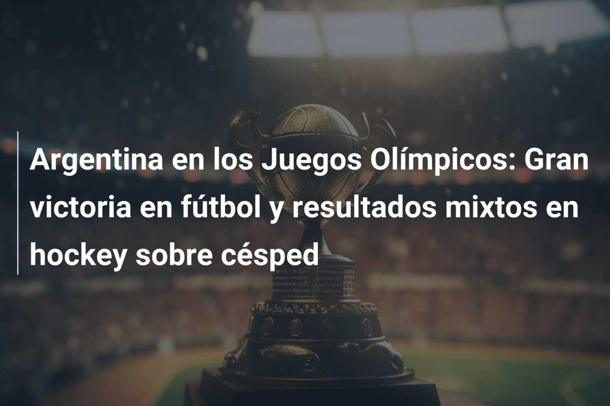 Argentina en los Juegos Olímpicos: Gran victoria en fútbol y resultados mixtos en hockey sobre césped