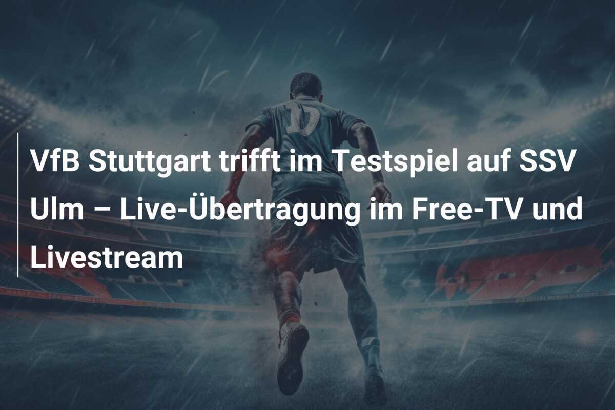 VfB Stuttgart trifft im Testspiel auf SSV Ulm – Live-Übertragung im Free-TV und Livestream