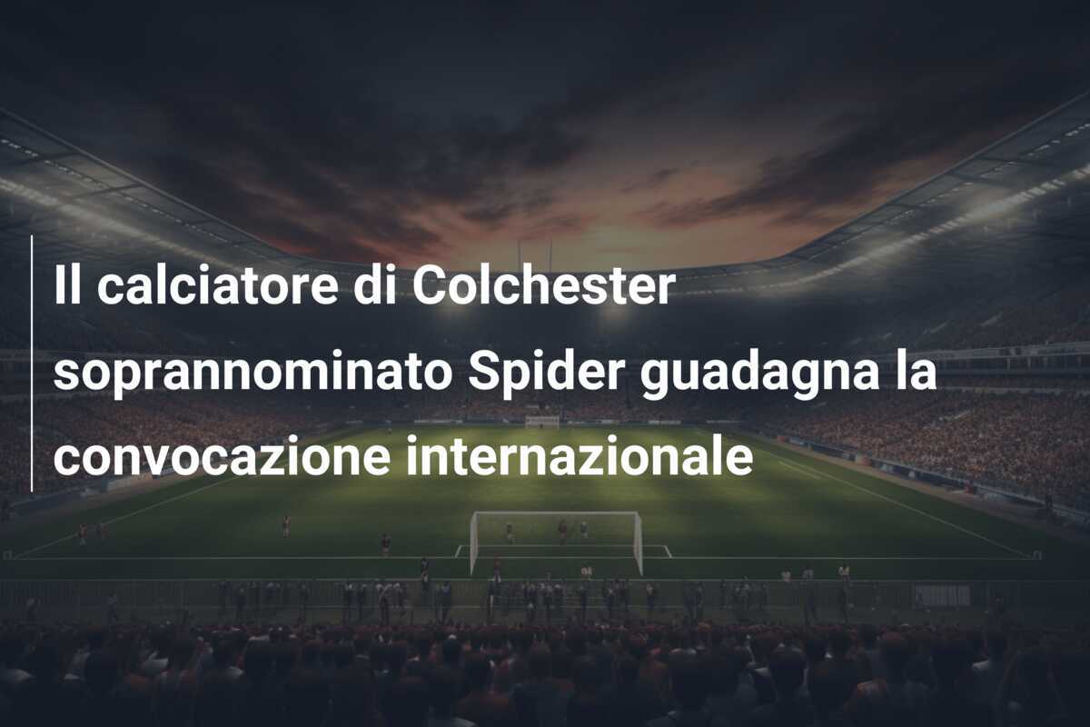 Il calciatore di Colchester soprannominato Spider guadagna la convocazione internazionale