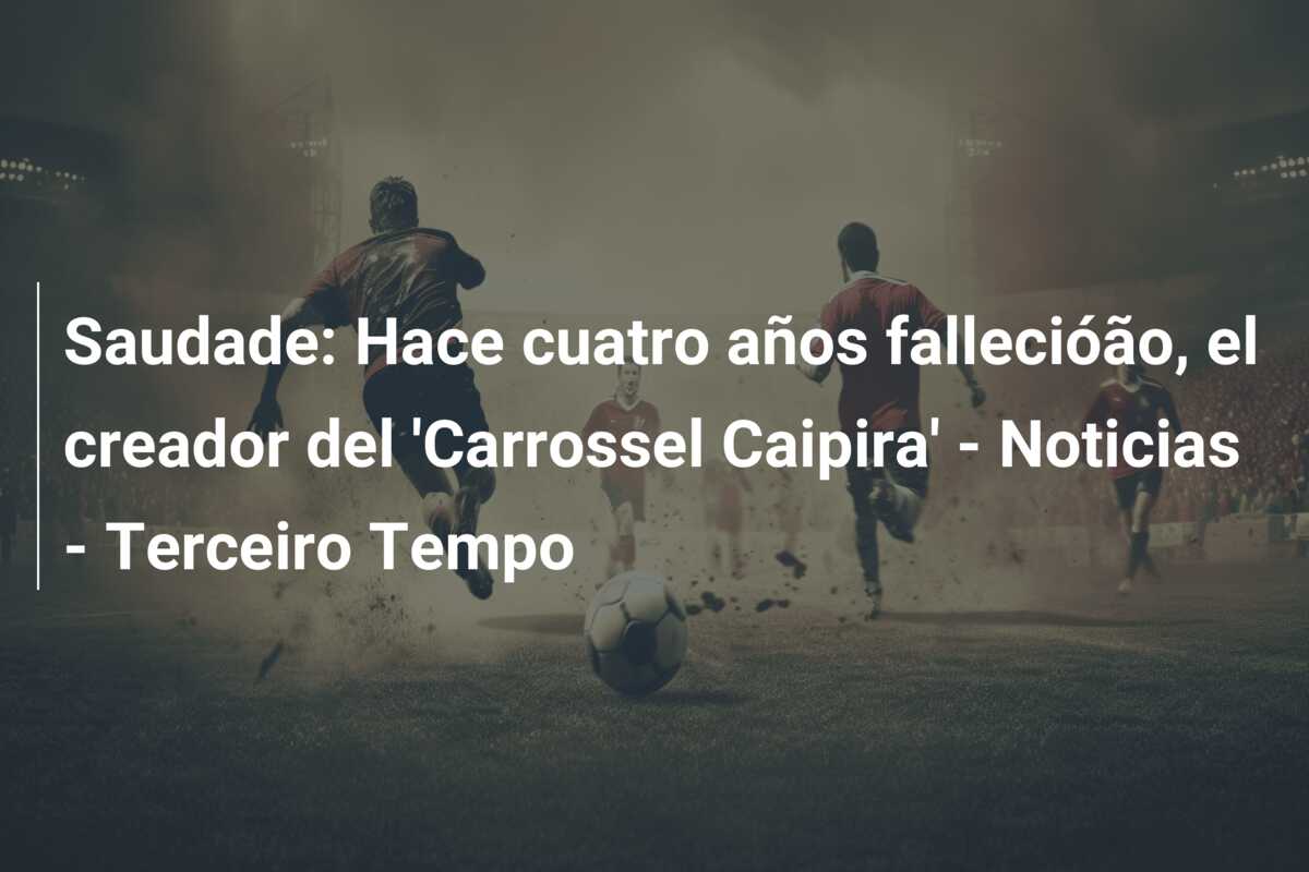 Saudade: Hace cuatro años fallecióão, el creador del ‘Carrossel Caipira’ – Noticias – Terceiro Tempo