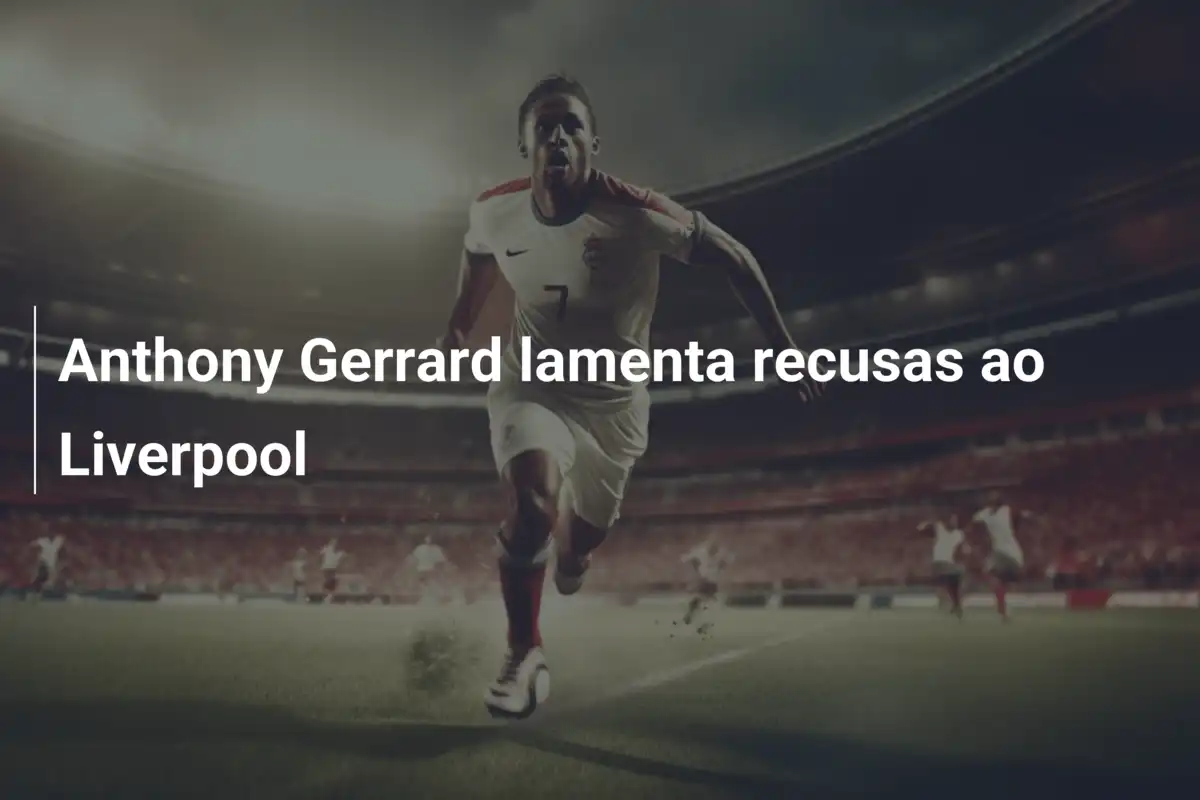Anthony Gerrard lamenta recusas ao Liverpool