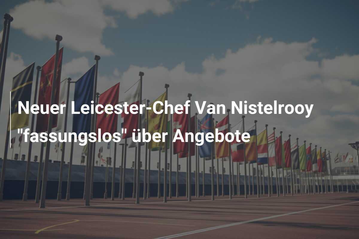 Neuer Leicester-Chef Van Nistelrooy "fassungslos" über Angebote