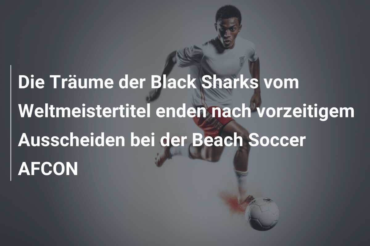 Die Träume der Black Sharks vom Weltmeistertitel enden nach vorzeitigem Ausscheiden bei der Beach Soccer AFCON