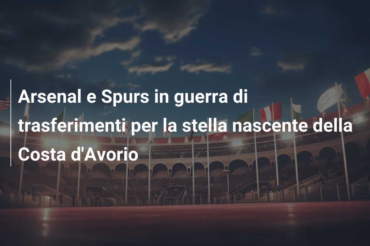 Arsenal e Spurs in guerra di trasferimenti per la stella nascente della Costa d'Avorio