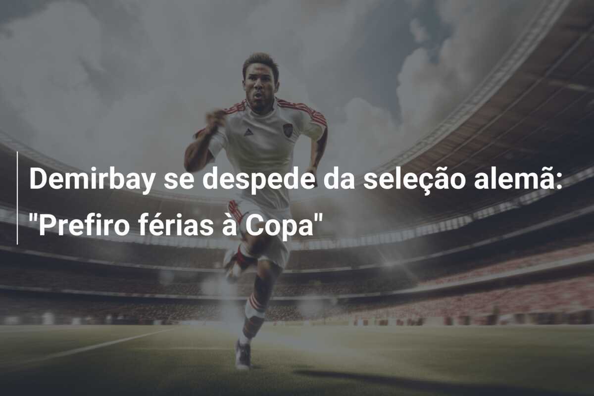 Demirbay se despede da seleção alemã: "Prefiro férias à Copa"