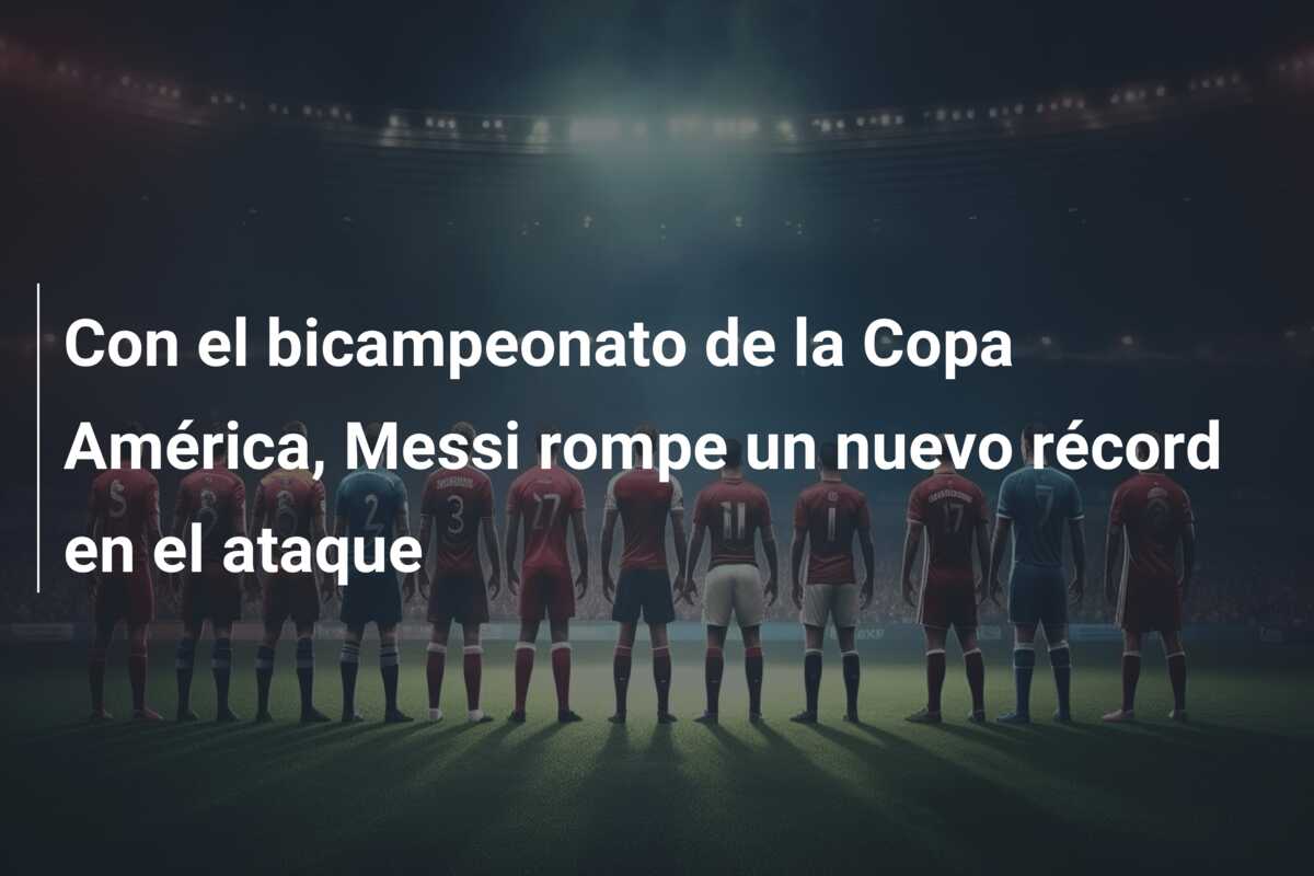 Con el bicampeonato de la Copa América, Messi rompe un nuevo récord en el ataque