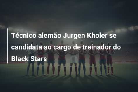 Técnico alemão Jurgen Kholer se candidata ao cargo de treinador do Black Stars