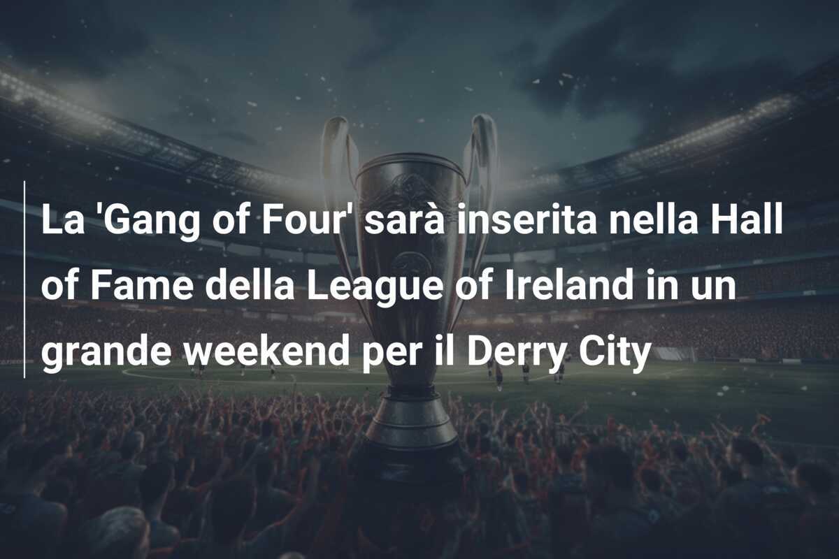 La 'Gang of Four' sarà inserita nella Hall of Fame della League of Ireland in un grande weekend per il Derry City