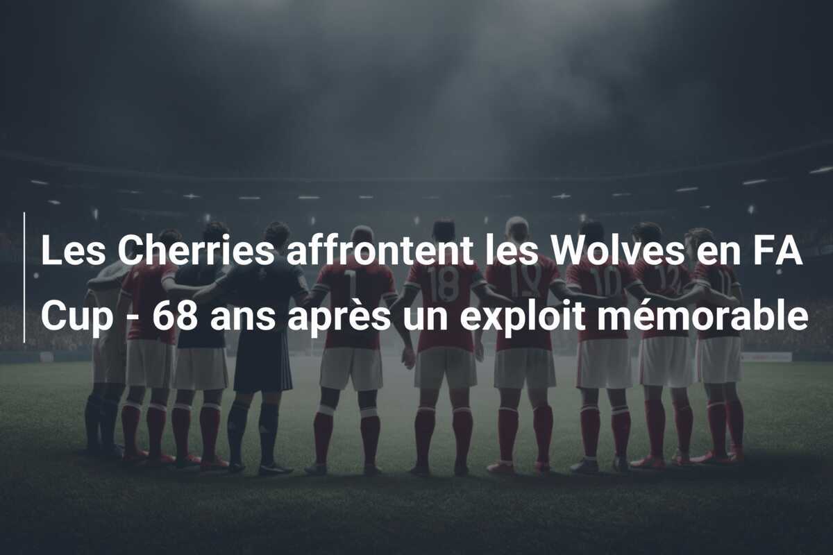 Les Cherries affrontent les Wolves en FA Cup - 68 ans après un exploit mémorable
