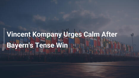 Vincent Kompany appelle au calme après une victoire sous haute tension du Bayern