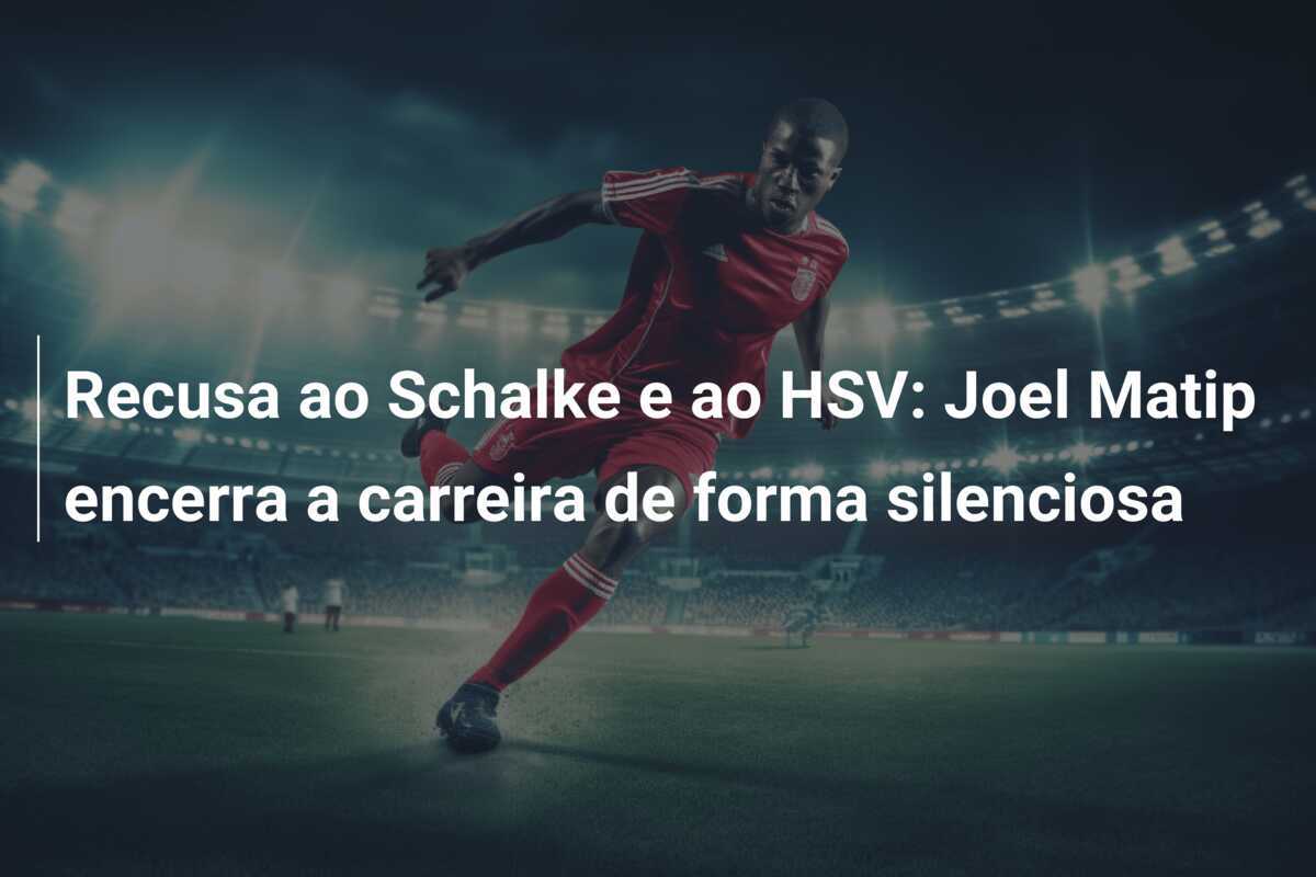 Recusa ao Schalke e ao HSV: Joel Matip encerra a carreira de forma silenciosa