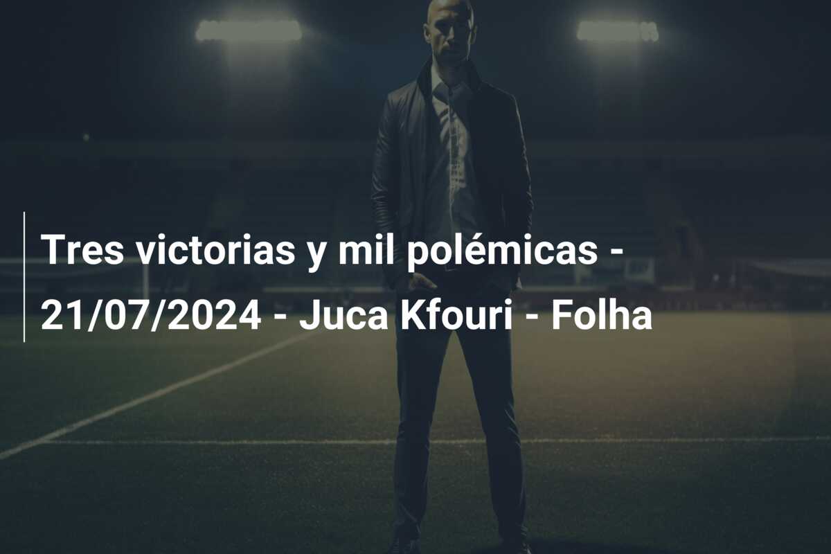 Tres victorias y mil polémicas – 21/07/2024 – Juca Kfouri – Folha