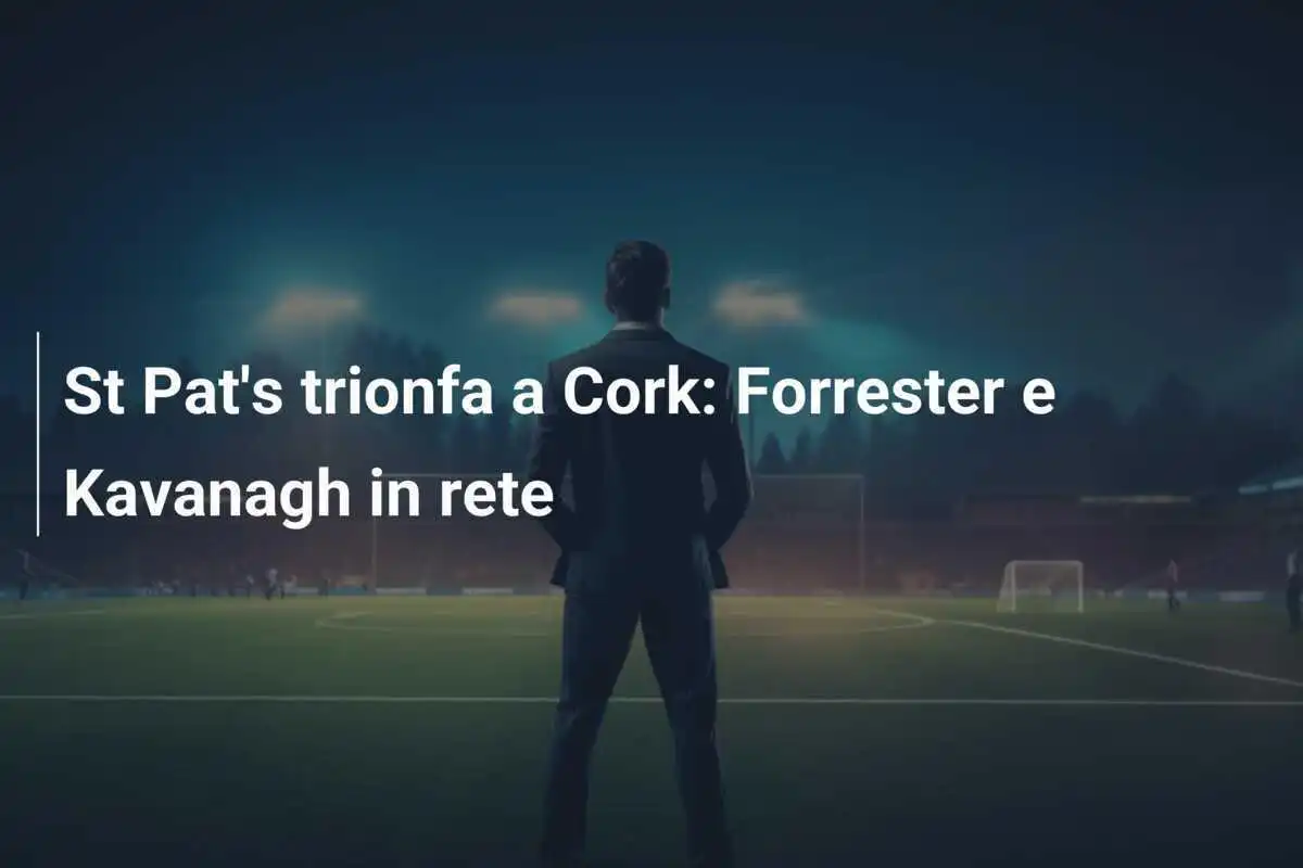 St Pat's trionfa a Cork: Forrester e Kavanagh in rete