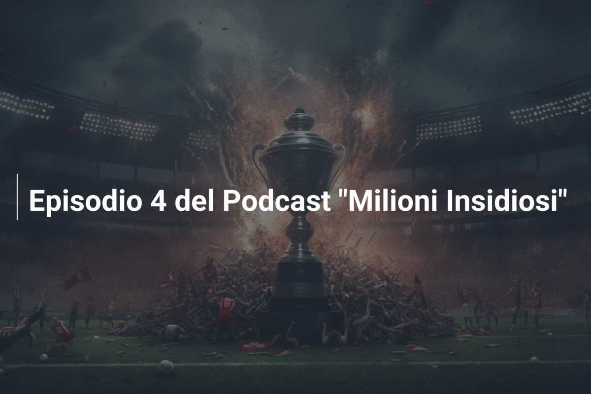 Episodio 4 del Podcast "Milioni Insidiosi"