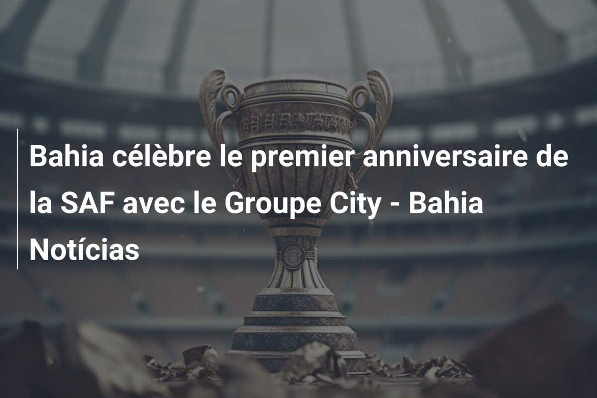 Bahia célèbre le premier anniversaire de la SAF avec le Groupe City – Bahia Notícias