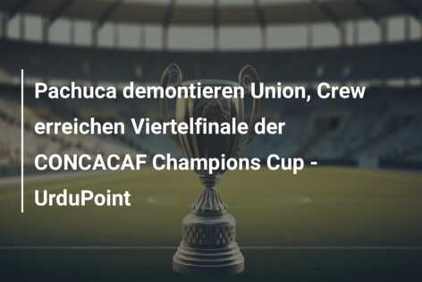 Pachuca demontieren Union, Crew erreichen Viertelfinale der CONCACAF Champions Cup – UrduPoint